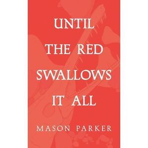 Until the Red Swallows It All -- Mason Parker